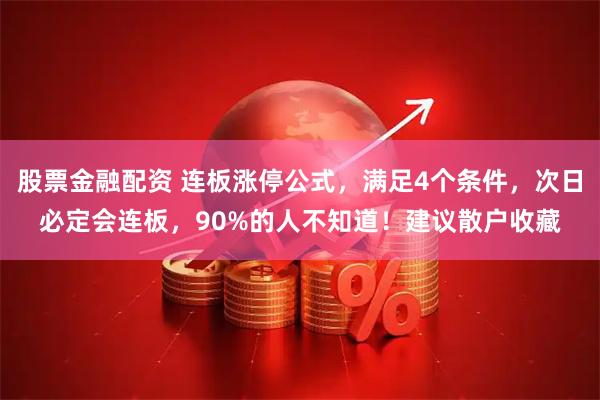 股票金融配资 连板涨停公式，满足4个条件，次日必定会连板，90%的人不知道！建议散户收藏
